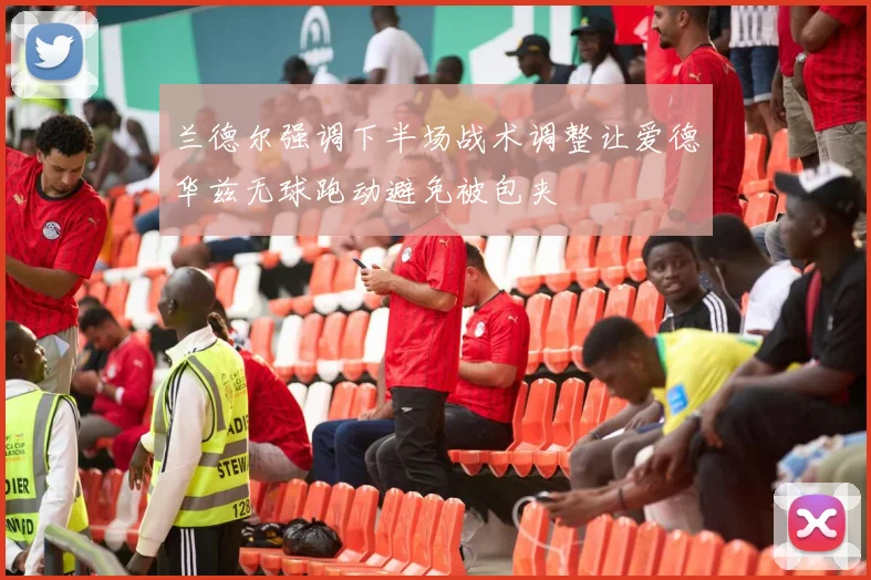 兰德尔强调下半场战术调整让爱德华兹无球跑动避免被包夹